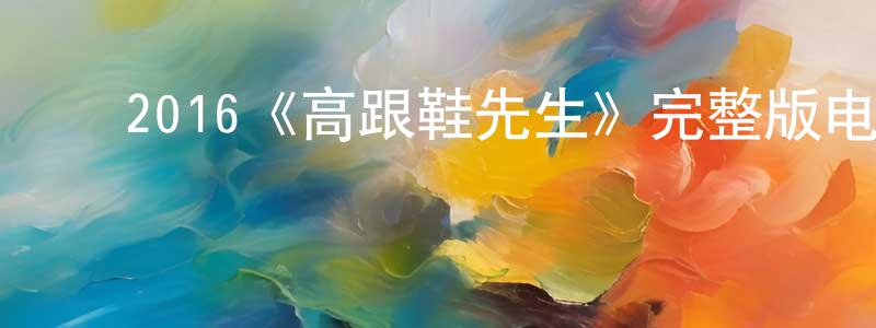 ﻿2016《高跟鞋先生》完整版电影/在线观看/百度云-美剧天堂 ﻿陈京晶的blog